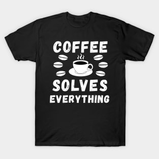 Coffee solves everything qoute T-Shirt